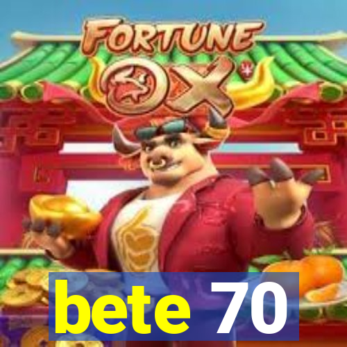 bete 70